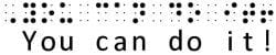 Image showing the words "You can do it!" in Grade 1 Braille (uncontracted)