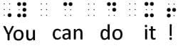 Image showing the words "You can do it!" in Grade 2 Braille (contracted)