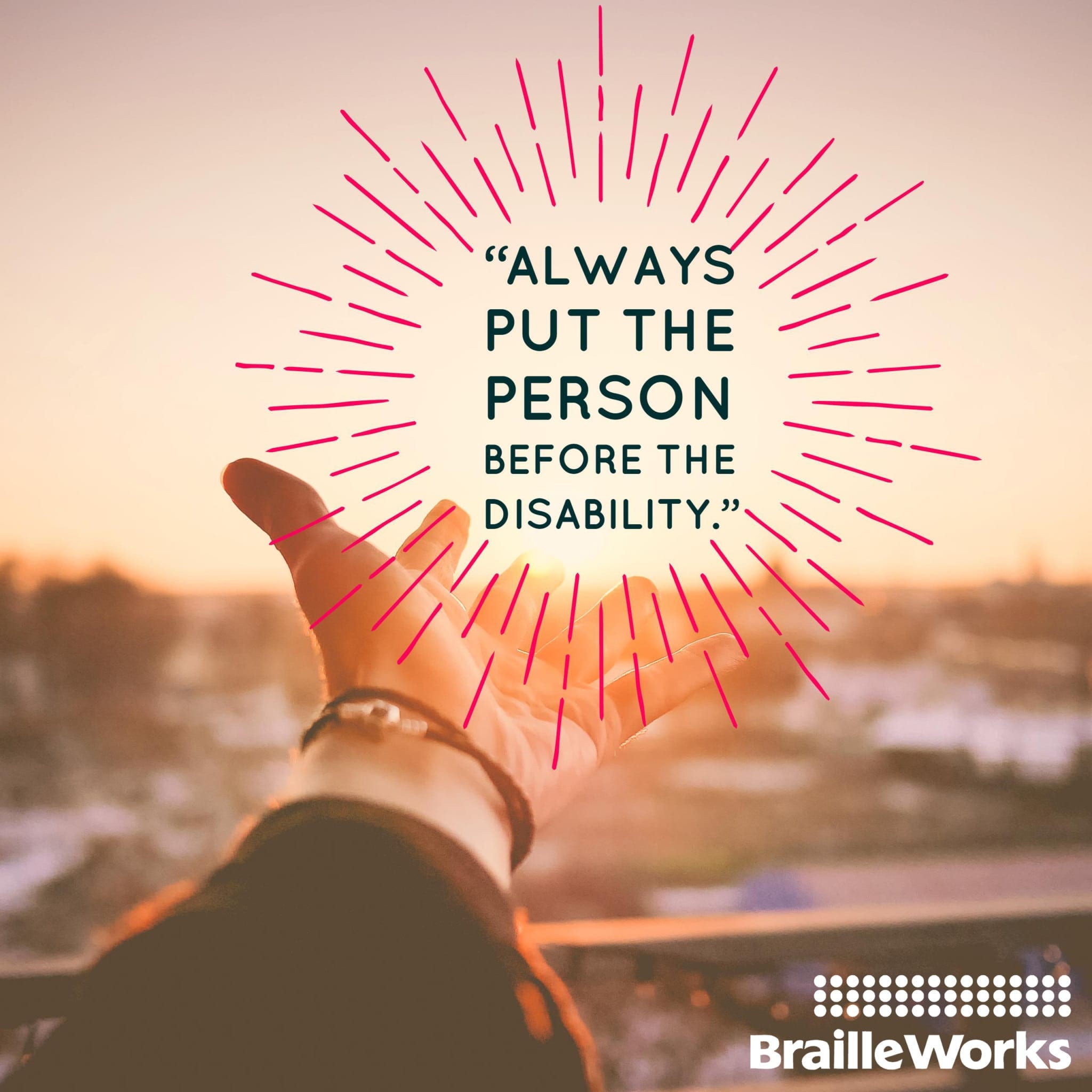 Hand reaching out to the sun with a text overlay reading "Always put the person before the disability."