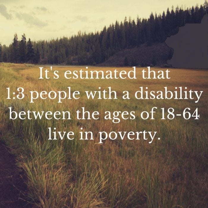It's estimated that 1 in 3 people with a disability between the ages of 18-64 live in poverty.