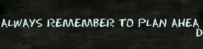 Chalkboard background with the text, "Remember to plan ahea" on one line and "d" on the next