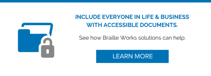 Include everyone in life & business with accessible documents. See how braille works solutions can help. Learn more.